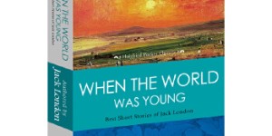 WHEN THE WORLD WAS YOUNG: BEST SHORT STORIES OF JACK LONDON 杰克·伦敦经典短篇小说(英文原版)[pdf txt epub azw3 mobi]